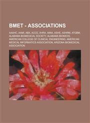 BMET - Associations AAAHC, AAMI, ABA, ACCE, AHRA, AMIA, ASHE, ASHRM, ATGBM, Alabama Biomedical Society, Alabama Biomeds, American College of Clinical Engineering, American Medical Informatics Association, Arizona Biomedical Association,1234702940,9781234702946