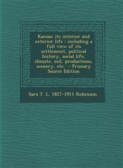 Kansas; Its Interior and Exterior Life Including a Full View of Its Settlement, Political History, Social Life, Climate, Soil, Productions, Scenery,,128781428X,9781287814283