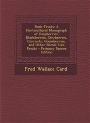 Bush-Fruits A Horticultural Monograph of Raspberries, Blackberries, Dewberries, Currants, Gooseberries, and Other Shrub-Like Fruits - Primary Source Edition,1294135430,9781294135432