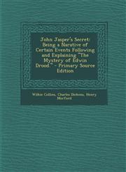 John Jasper's Secret Being a Narative of Certain Events Following and Explaining "The Mystery of Edwin Drood." - Primary Source Edition,1294508369,9781294508366