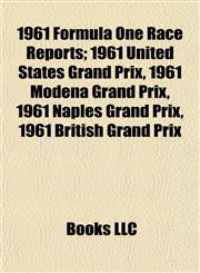1961 Formula One Race Reports 1961 United States Grand Prix, 1961 Modena Grand Prix, 1961 Naples Grand Prix, 1961 British Grand Prix,1155146808,9781155146805