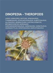 Dinopedia - Theropods Large Carnivores, Raptors, Spinosaurids, Tyrannosaurs, Acrocanthosaurus, Albertosaurus, Allosaurus, Anomalocaris, Australovenator, Brygmophyseter, Burrunjor, Carcharodontosaurus, Carnosauria, Carnotaurus, Cearadactylus,1234824698,9781234824693