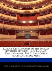 Famous Opera Houses of the World Bayreuth Festspielhaus, La Scala, Palais Garnier, The Sydney Opera House and Many More,1241704082,9781241704087