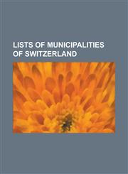 Lists of Municipalities of Switzerland List of Municipalities of Switzerland, Municipalities of the Canton of Aargau, Municipalities of the Canton of,1155844653,9781155844657