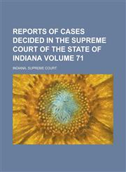 Reports of Cases Decided in the Supreme Court of the State of Indiana Volume 71,1236901428,9781236901422