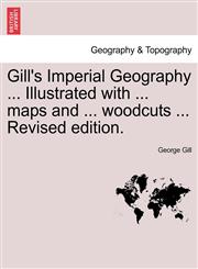 Gill's Imperial Geography for College & School Use,1240906102,9781240906109