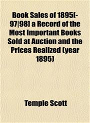 Book Sales of 1895[-97|98] a Record of the Most Important Books Sold at Auction and the Prices Realized (year 1895),1151738905,9781151738905