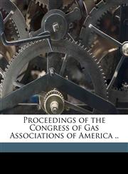 Proceedings of the Congress of Gas Associations of America ..,1177182807,9781177182805