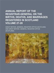 Annual report of the Registrar-General on the births, deaths, and marriages registered in Scotland Volume 27-28,1130080404,9781130080407