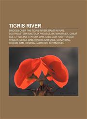 Tigris River Bridges over the Tigris River, Dams in Iraq, Southeastern Anatolia Project, Batman River, Great Zab, Little Zab, Atatürk Dam,1156638666,9781156638668