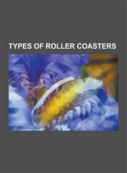 Types of Roller Coasters Wooden Roller Coaster, Inverted Roller Coaster, Wild Mouse Roller Coaster, Accelerator Coaster, Flying Roller Coaster,,1230523928,9781230523927