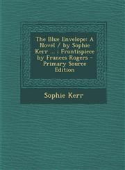 Blue Envelope A Novel / By Sophie Kerr ...; Frontispiece by Frances Rogers,1287369928,9781287369929