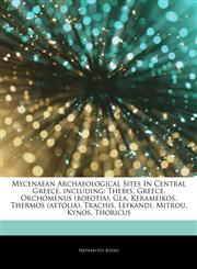 Articles On Mycenaean Archaeological Sites In Central Greece, including Thebes, Greece, Orchomenus (boeotia), Gla, Kerameikos, Thermos (aetolia), Trachis, Lefkandi, Mitrou, Kynos, Thoricus,1244269611,9781244269613