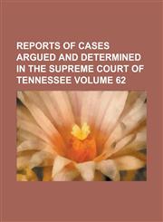 Reports of Cases Argued and Determined in the Supreme Court of Tennessee Volume 62,123407060X,9781234070601