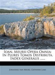 Ioan. Meursi Opera Omnia In Plures Tomos Distributa. Index Generalis ......,1275421458,9781275421455