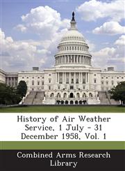 History of Air Weather Service, 1 July - 31 December 1958, Vol. 1,128872280X,9781288722808