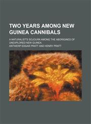 Two Years Among New Guinea Cannibals; A Naturalist's Sojourn Among the Aborigines of Unexplored New Guinea,1151268712,9781151268716