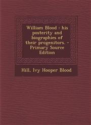 William Blood his posterity and biographies of their progenitors. - Primary Source Edition,1294051032,9781294051039