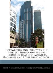Copywriters and Employers The Mystery Behind Advertising Including that of Newspapers, Magazines and Advertising Agencies,124113622X,9781241136222