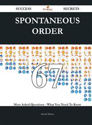 Spontaneous Order 67 Success Secrets - 67 Most Asked Questions on Spontaneous Order - What You Need to Know,1488543968,9781488543968