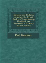 Belgium and Holland, Including the Grand-Duchy of Luxembourg Handbook for Travellers - Primary Source Edition,1295295520,9781295295524