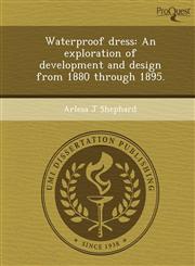Waterproof dress An exploration of development and design from 1880 through 1895.,1249055962,9781249055969