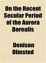 On the Recent Secular Period of the Aurora Borealis,115306930X,9781153069304