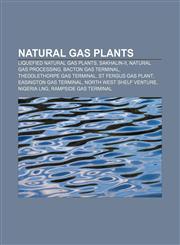Natural gas plants Liquefied natural gas plants, Sakhalin-II, Natural gas processing, Bacton Gas Terminal, Theddlethorpe Gas Terminal,1156916798,9781156916797