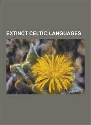 Extinct Celtic Languages British Language, Celtiberian Language, Cisalpine Celtic, Cisalpine Gaulish, Continental Celtic Languages, Cumbric LAN,1230502483,9781230502489