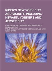 Rider's New York city and vicinity, including Newark, Yonkers and Jersey City; a guide-book for travelers, with 16 maps and 18 plans, comp. and,1234298279,9781234298272