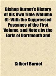 Bishop Burnet's History of His Own Time (Volume 6); With the Suppressed Passages of the First Volume, and Notes by the Earls of Dartmouth and,115285237X,9781152852372