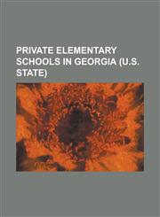 Private Elementary Schools in Georgia (U.S. State) Arlington Christian School, Athens Academy (School), Atlanta International School, Augusta Christi,1155865103,9781155865102