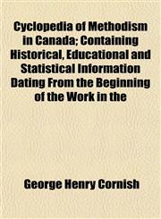 Cyclopedia of Methodism in Canada; Containing Historical, Educational and Statistical Information Dating From the Beginning of the Work in the,1152648985,9781152648982