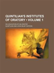 Quintilian's Institutes of Oratory (Volume 1); Or, Education of an Orator,1458961869,9781458961860