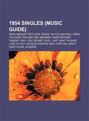 1954 singles (Music Guide) Rock Around the Clock, Shake, Rattle and Roll, Open the Door, Richard, Mr. Sandman, Good Rocking Tonight, Only You,1155146042,9781155146041