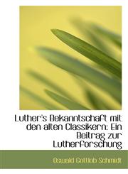 Luther's Bekanntschaft mit den alten Classikern Ein Beitrag zur Lutherforschung,1110975066,9781110975068