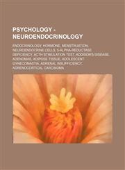 Psychology - Neuroendocrinology Endocrinology, Hormone, Menstruation, Neuroendocrine cells, 5-alpha-reductase deficiency, ACTH stimulation test, Addison's disease, Adenomas, Adipose tissue, Adolescent gynecomastia, Adrenal insufficiency, Adrenocortical c,1234860805,9781234860806