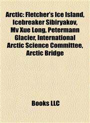 Arctic Introduction Fletcher's Ice Island, Icebreaker Sibiryakov, Mv Xue Long, Petermann Glacier, International Arctic Science Committee,1155318013,9781155318011