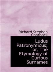 Ludus Patronymicus; or, The Etymology of Curious Surnames,1116146207,9781116146202