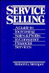 Service Selling A Guide to Increasing Sales and Profits in Consumer Financial Services,0471540307,9780471540304