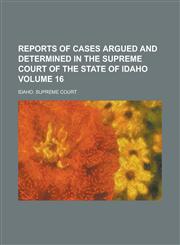 Reports of Cases Argued and Determined in the Supreme Court of the State of Idaho Volume 16,1236785932,9781236785930