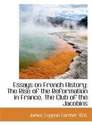 Essays on French History The Rise of the Reformation in France, The Club of the Jacobins,1117549801,9781117549804