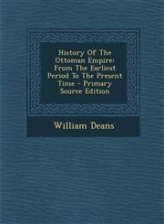 History Of The Ottoman Empire From The Earliest Period To The Present Time - Primary Source Edition,1293041823,9781293041826