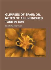 Glimpses of Spain;  or, Notes of an unfinished tour in 1849,1154178234,9781154178234