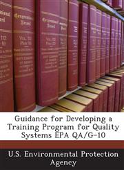 Guidance for Developing a Training Program for Quality Systems EPA QA/G-10,1244062847,9781244062849