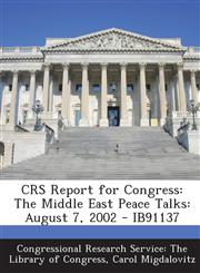 Crs Report for Congress The Middle East Peace Talks: August 7, 2002 - Ib91137,129524649X,9781295246496