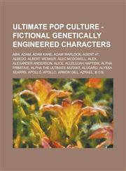 Ultimate Pop Culture - Fictional Genetically Engineered Characters Abh, Adam, Adam Kane, Adam Warlock, Agent 47, Albedo, Albert Wesker, Alec McDowell,1234785919,9781234785918