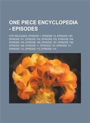 One Piece Encyclopedia - Episodes DVD Releases, Episode 1, Episode 10, Episode 100, Episode 101, Episode 102, Episode 103, Episode 104, Episode 105,,1234738376,9781234738372