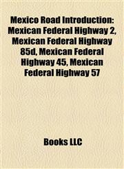 Mexico Road Introduction Mexican Federal Highway 2, Mexican Federal Highway 85d, Mexican Federal Highway 45, Mexican Federal Highway 57,1156972477,9781156972472