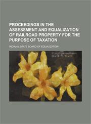 Proceedings in the Assessment and Equalization of Railroad Property for the Purpose of Taxation,1130477436,9781130477436